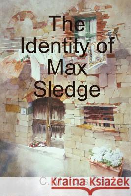 The Identity of Max Sledge C. Marcus Parr 9780578006789 Et Cetera Press