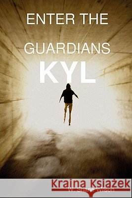 Enter the Guardians : Kyl W. Shane Wilson 9780578007977 W. Shane Wilson