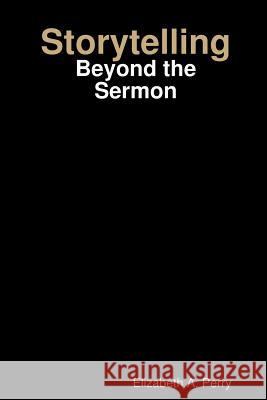 Storytelling: Beyond the Sermon Elizabeth A. Perry 9780578008318