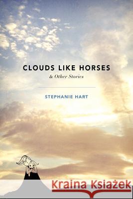 Clouds Like Horses Stephanie Hart 9780578009339