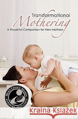 Transformational Mothering: A Prayerful Companion for New Mothers Amy Robbins-Wilson 9780578009483 Angelsong Creations, LLC