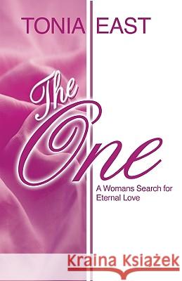 The One: A Womans Search for Eternal Love Tonia East 9780578010878 Pala Communications