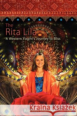 The Rita Lila: A Western Yogini's Journey to Bliss Rita Ann Shankara 9780578011318 Rita Ann Shankara, Bliss Press