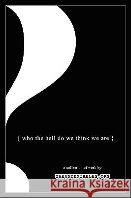 Who the Hell Do We Think We Are Undeniables, The 9780578011653 Undeniables