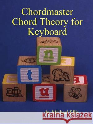 Chordmaster Chord Theory for Keyboard Michael Ellis 9780578012315 Mike Ellis Music Instruction