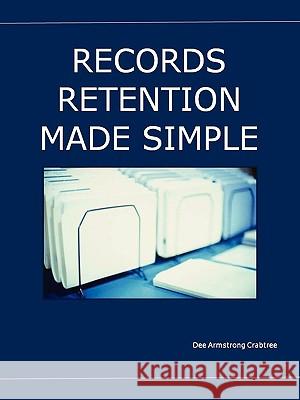 Records Retention Made Simple Dee Armstrong Crabtree 9780578013084 Dee Armstrong Crabtree