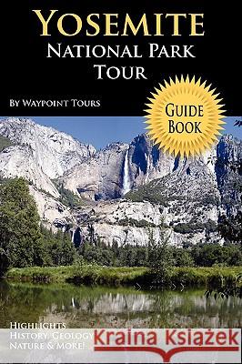 Yosemite National Park Tour Guide Book Waypoint Tours 9780578013312 Waypoint Tours