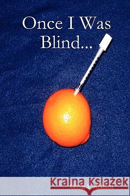 Once I Was Blind... Gregg A. Milliken 9780578013817