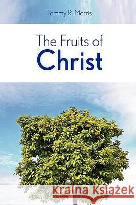 The Fruits of Christ Pastor Tommy R. Morris 9780578014197