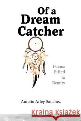 Of a Dream Catcher Aurelio Arley Sanchez 9780578014456