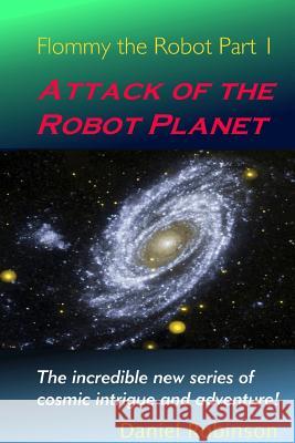 Flommy the Robot 1: Attack of the Robot Planet Daniel Robinson 9780578014562