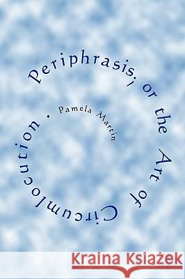 Periphrasis; or the Art of Circumlocution Pamela Martin 9780578015095 Pamela Gowan
