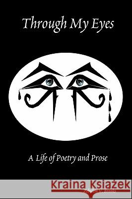 Through My Eyes: A Life of Poetry and Prose Zebulon Brooks 9780578016030 Zebulon Vance Brooks