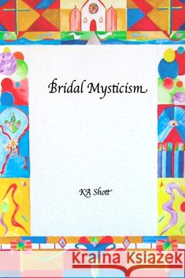 Bridal Mysticism K. A. Shott 9780578016726