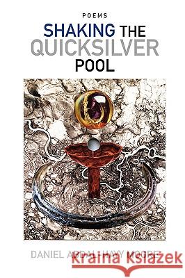 Shaking the Quicksilver Pool / Poems Daniel Abdal-Hayy Moore 9780578016900 The Ecstatic Exchange