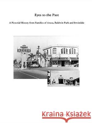 Eyes to the Past - A Pictorial History from Families of Azusa, Baldwin Park and Irwindale Rosanne Gonzales-Hardy, John Arvizu 9780578017334