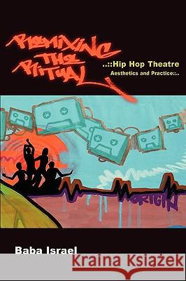 Remixing the Ritual:Hip Hop Theatre Aesthetics and Practice Baba Israel 9780578018744 Baba Israel
