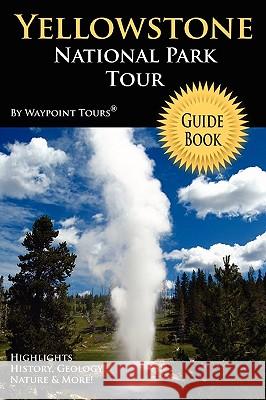 Yellowstone National Park Tour Guide Book Waypoint Tours 9780578020839 Waypoint Tours