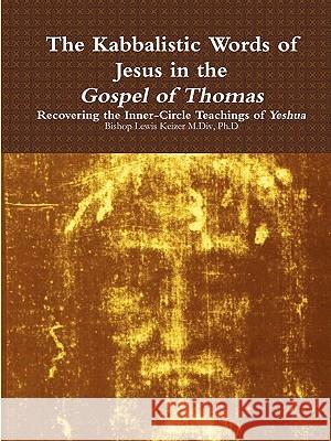 The Kabbalistic Teachings of Jesus in the Gospel of Thomas Lewis Keizer 9780578021409