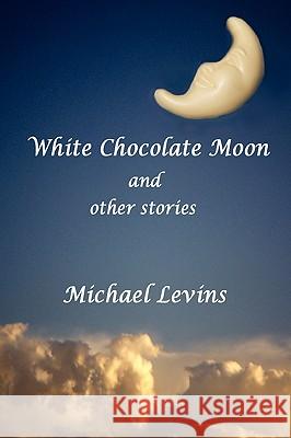 White Chocolate Moon Michael Levins 9780578021744