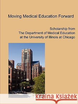 Moving Medical Education Forward UIC Department of Medical Education 9780578024257 UIC Department of Medical Education