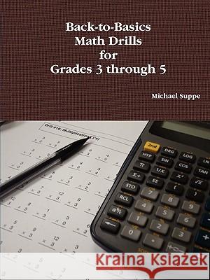 Back-to-Basics Math Drills for Grades 3 Through 5 Michael Suppe 9780578024721