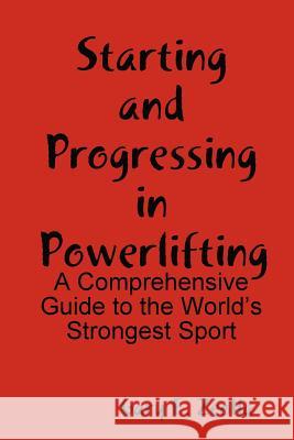 Starting and Progressing in Powerlifting: A Comprehensive Guide to the World's Strongest Sport Zeolla, Gary F. 9780578025162 Gary F Zeolla