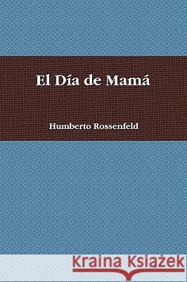 El Dia De Mama Humberto Rossenfeld 9780578025490 Humberto Rossenfeld