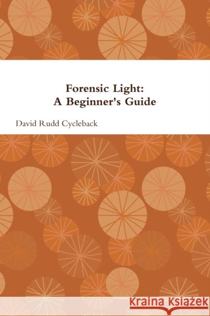 Forensic Light: A Beginner's Guide David Rudd Cycleback 9780578029061