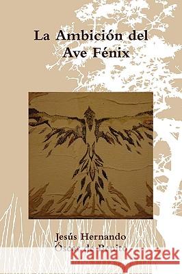 La Ambicion Del Ave Fenix Jesus Hernando, Oscar de Benito 9780578030470