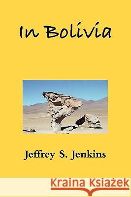 In Bolivia Jeffrey S. Jenkins 9780578033198