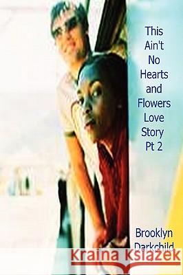 This Ain't No Hearts and Flowers Love Story Pt 2 Darkchild, Brooklyn 9780578033334