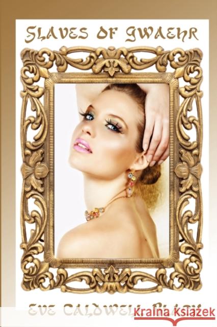 Slaves of Gwaehr: Erotica & Other Curiosities Eve Caldwell Black 9780578033723 Kate McNamara