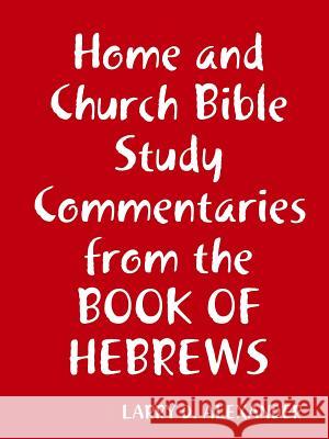 Home and Church Bible study commentaries from the Book of Hebrews Alexander, Larry D. 9780578034539 Larry D Alexander