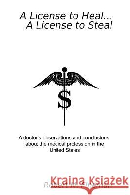 A License to Heal...A License to Steal Robert Fineman 9780578034881 Robert M. Fineman, MD, PhD