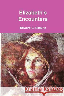 Elizabeth's Encounters Edward G. Schultz 9780578035161 Edward G. Schultz