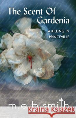 The Scent of Gardenia: A Killing in Princeville M. E. B. Smith 9780578035482 Frog's Hair Press