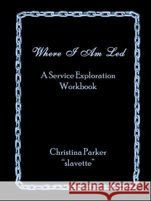 Where I Am Led: A Service Exploration Workbook Christina Parker 9780578035956 Alfred Press