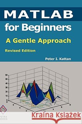 MATLAB for Beginners: A Gentle Approach: Revised Edition Peter Kattan 9780578036427 Peter I Kattan