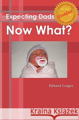 Expecting Dads Now What Edward Lutgen 9780578036748 SAE Productions