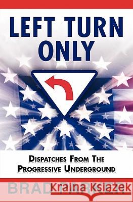 Left Turn Only: Dispatches From the Progressive Underground Pash, Mark 9780578038469