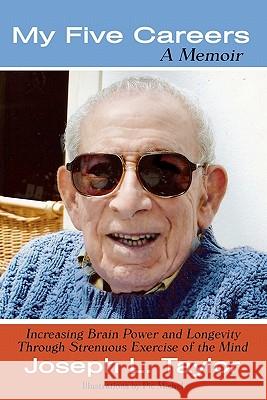 My Five Careers: A Memoir: Increasing Brain Power and Longevity Through Strenuous Exercise of the Mind Joseph L. Taylor Pic Michel 9780578042404 Heart Studio, LLC