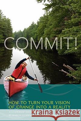 Commit! A Leadership Handbook: How to Turn Your Vision of Change into a Reality Workof1000 Org 9780578042497 Workof1000.Org