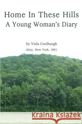 Home In These Hills - A Young Woman's Diary Viola Coolbaugh 9780578044804 New York History Review Press