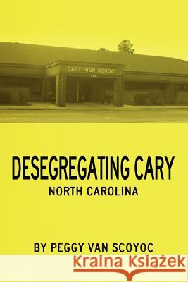 Desegregating Cary Peggy Van Scoyoc 9780578046242