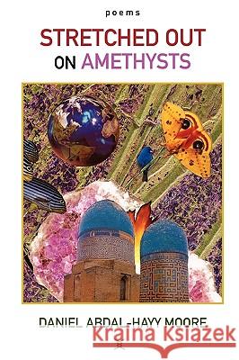 Stretched Out on Amethysts / Poems Daniel Abdal-Hayy Moore 9780578049052 Ecstatic Exchange