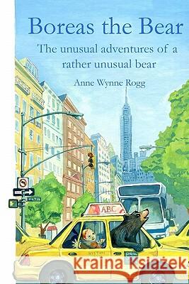 Boreas the Bear: The unusual adventures of a rather unusual bear Rogg, Anne Wynne 9780578053561 Care Solutions, Incorporated