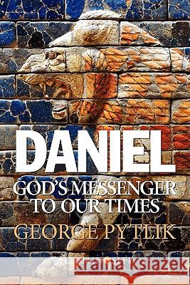 Daniel: God's Messenger to Our Times George Pytlik 9780578053769 Illuminosity Press