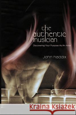 The Authentic Musician John Haddix 9780578054421 Eathwhile Publishing
