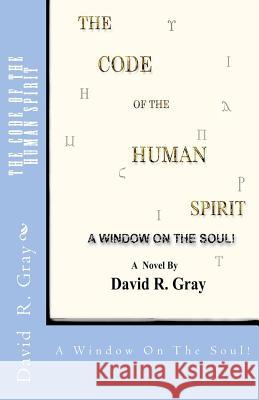 The Code Of The Human Spirit: A Window On The Soul! Gray, David R. 9780578056326 David R. Gray